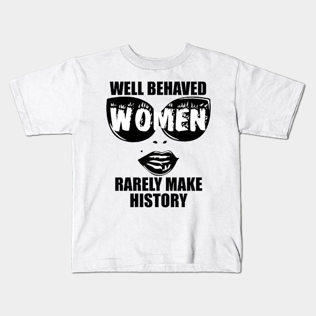 "Well Behaved Women Rarely Make History" Kids T-Shirt by MasterpieceArt